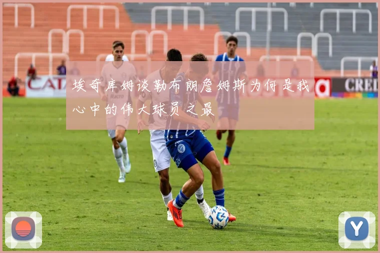 埃奇库姆谈勒布朗詹姆斯为何是我心中的伟大球员之最